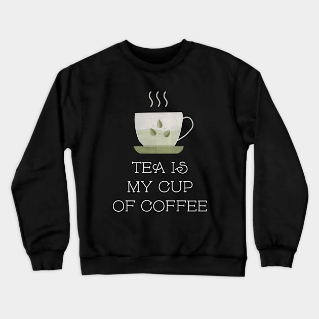 Tea Is My Cup Of Coffee Crewneck Sweatshirt by Kraina